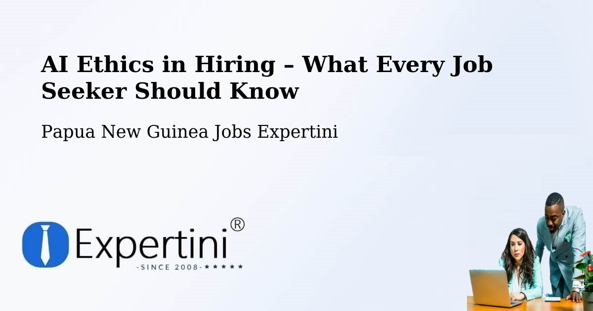 AI Ethics in Recruitment & Hiring – Bulolo - Bulolo, Papua New Guinea Jobs Expertini