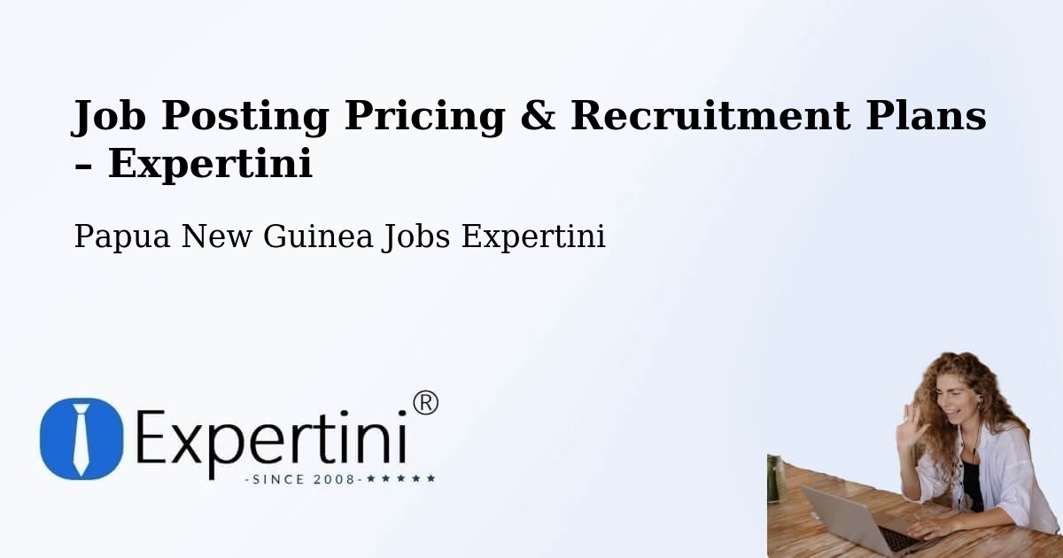 Job Posting Pricing & Recruitment Plans – Bulolo - Bulolo, Papua New Guinea Jobs Expertini